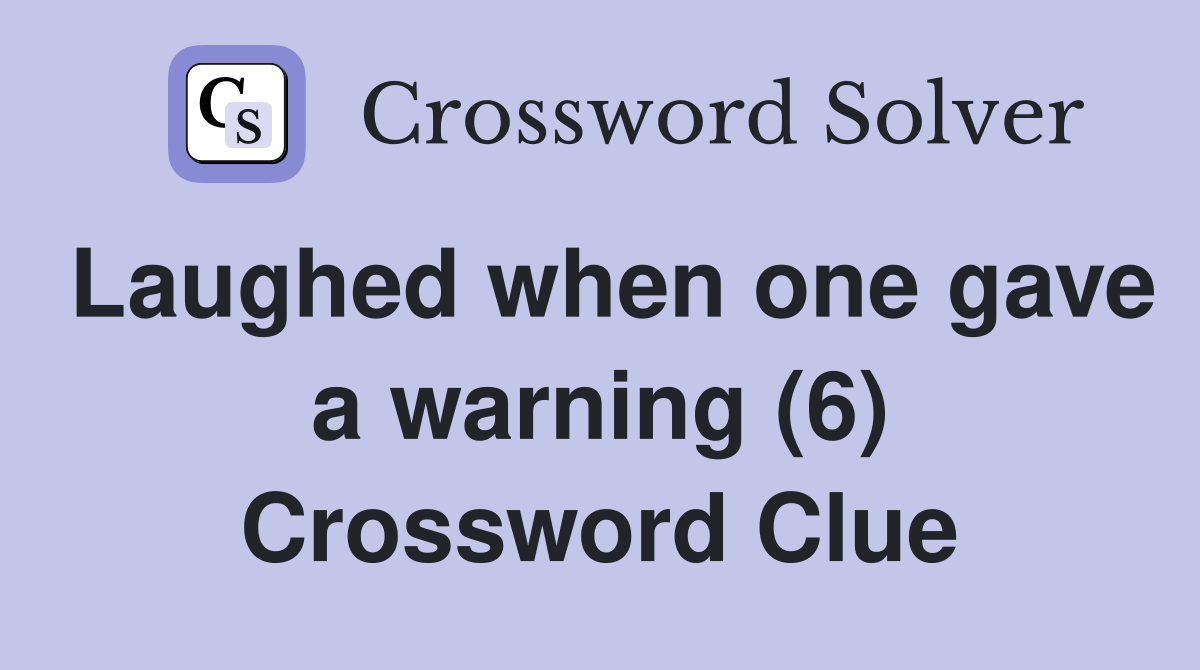 Laughed when one gave a warning (6) Crossword Clue Answers